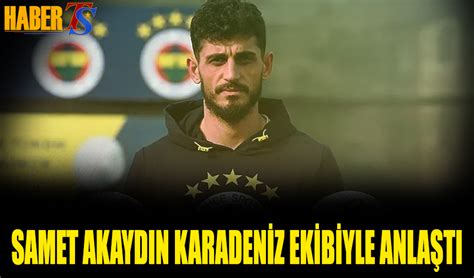 Samet Akayd N Karadeniz Ekibiyle Anla T Trabzon Haber Trabzonspor