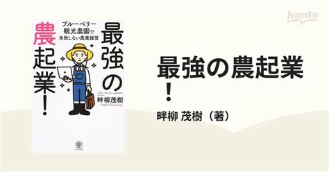 最強の農起業！ ブルーベリー観光農園で失敗しない農業経営の通販畔柳 茂樹 紙の本：honto本の通販ストア