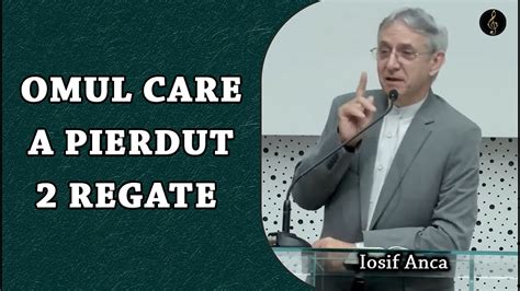 Iosif Anca Omul Care A Pierdut 2 Regate PREDICA YouTube