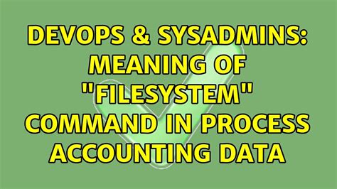 Devops Sysadmins Meaning Of Filesystem Command In Process