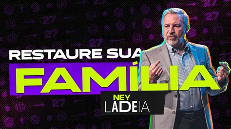 Restaure Sua Fam Lia Pr Ney Ladeia Youtube