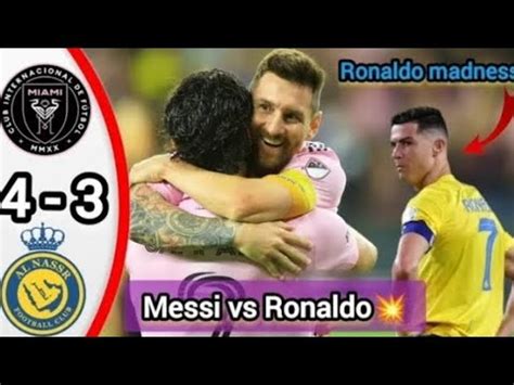 Messi Hat Trick Ronaldo 2 Goals Inter Miami Vs Al Nasr 4 3