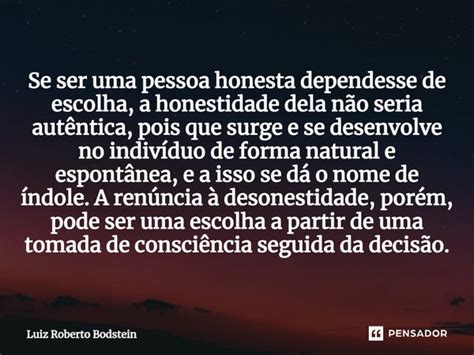 Se Ser Uma Pessoa Honesta Dependesse Luiz Roberto Bodstein Pensador