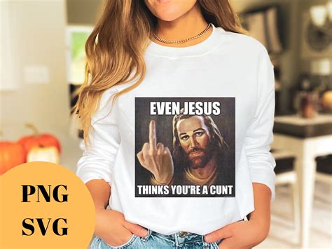 Cunt Svgeven Jesus Thinks Youre A Cunt Png Even Jesus Etsy