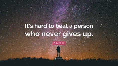 Babe Ruth Quote Its Hard To Beat A Person Who Never Gives Up