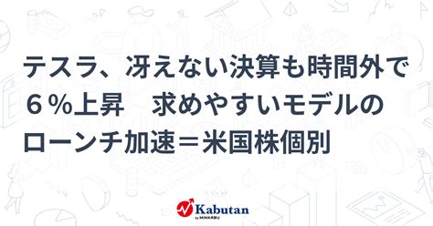 テスラ、冴えない決算も時間外で6％上昇 求めやすいモデルのローンチ加速＝米国株個別 個別株 株探ニュース