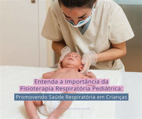 Entenda A Import Ncia Da Fisioterapia Respirat Ria Pedi Trica Cl Nica