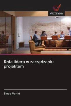 Rola Lidera W Zarzdzaniu Projektem Von Eloge Vanie Bei B Cher De Bestellen