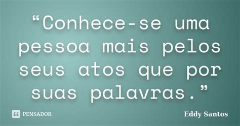Conhece Se Uma Pessoa Mais Pelos Seus Eddy Santos Pensador
