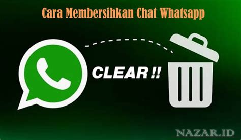 Cara Membersihkan Chat Whatsapp Lengkap Semua Riwayat