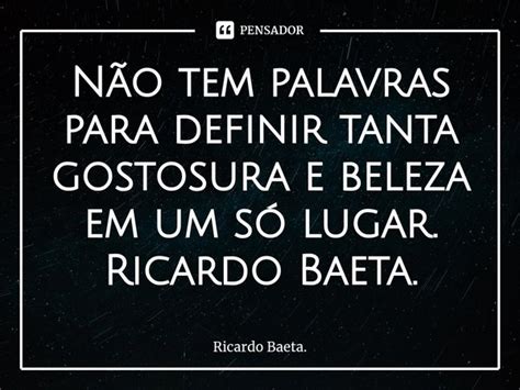 ⁠não Tem Palavras Para Definir Tanta Ricardo Baeta Pensador