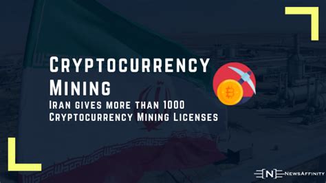 Iran Gives More Than 1000 Cryptocurrency Mining Licenses Newsaffinity