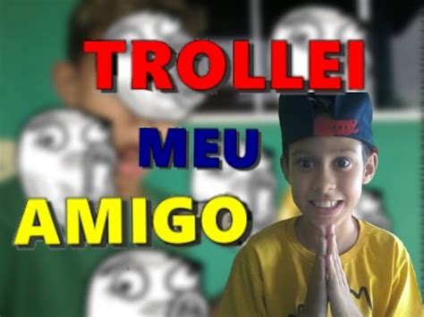 TROLLAGEM FAIL FUI TROLLAR MEU AMIGO E NÃO DEU CERTO YouTube