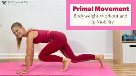 Primal Movement Bodyweight Workout And Hip Mobility Jessica Valant