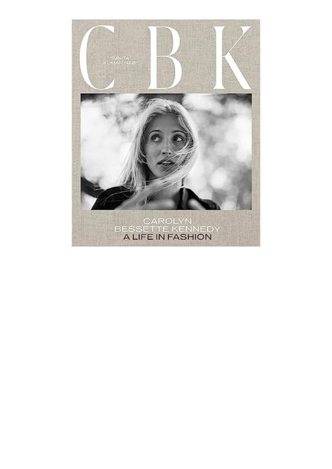 Kindle Online Pdf Cbk Carolyn Bessette Kennedy A Life In Fashion For