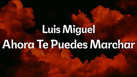 Luis Miguel Ahora Te Puedes Marchar Letra Lyrics Official Music