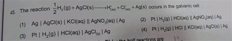 The Reaction 12H2 G AgCl S H Aq Cl Aq Ag S Occurs