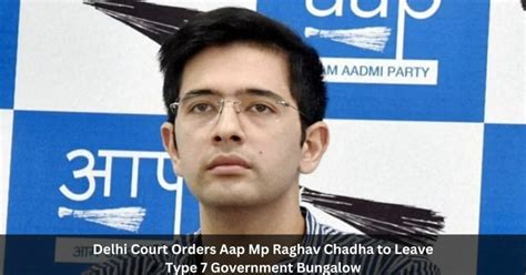 Delhi Court Orders Aap Mp Raghav Chadha To Leave Type Government