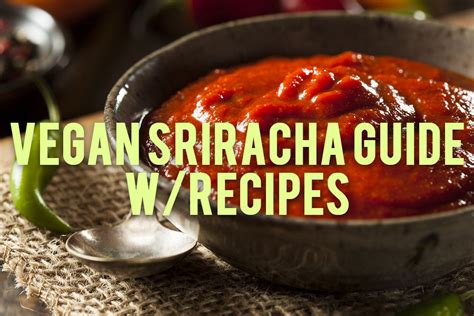 Is Sriracha Vegan A Spicy Vegan Sriracha Recipe Guide Everything Vegan