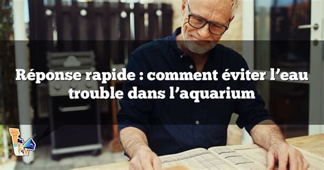 Réponse rapide comment éviter l eau trouble dans l aquarium COSA thle