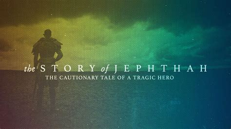 The Story of Jephthah: The Cautionary Tale of a Tragic Hero - Reston ...