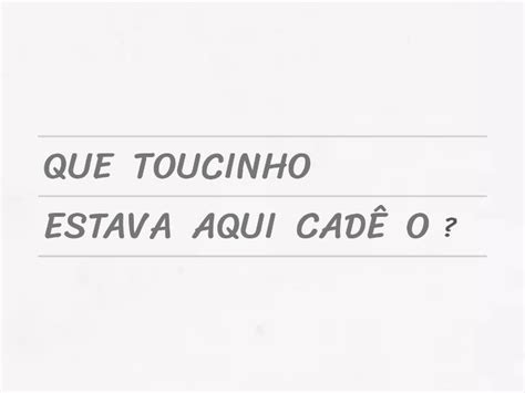 Desembaralhando Parlenda Cad O Toucinho Que Estava Aqui Desembaralhar