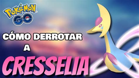 CÓMO DERROTAR A CRESSELIA MEJORES COUNTER Y MÁS POKÉMON GO YouTube