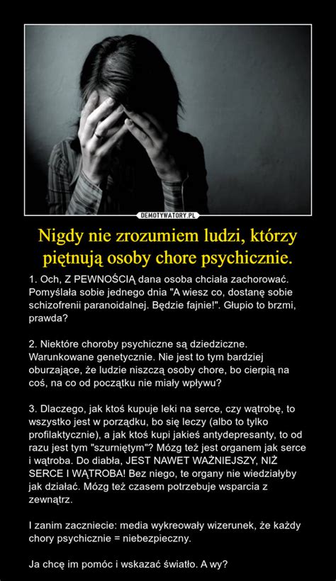 Nigdy nie zrozumiem ludzi którzy piętnują osoby chore psychicznie