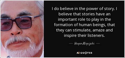 Hayao Miyazaki quote: I do believe in the power of story. I believe...