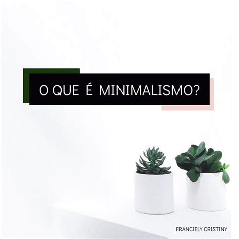 Mas Fran o que é minimalismo Uma filosofia e estilo de vida que