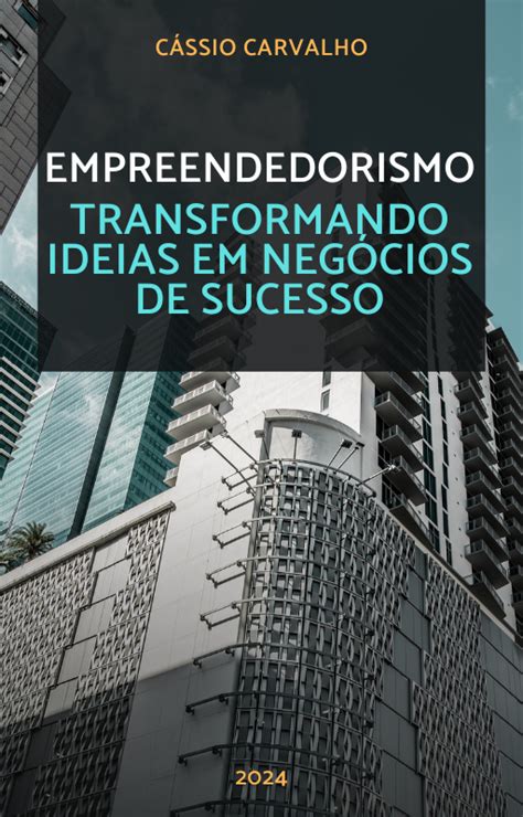 Empreendedorismo Transformando Ideias em Negócios de Sucesso Cássio