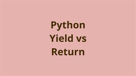 Python Yield Vs Return