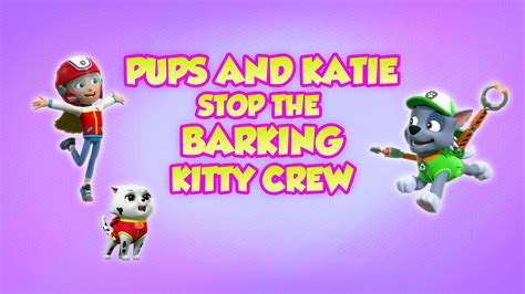 Paw Patrol Season 8 Pups And Katie Stop The Barking Kitty Crew 2021