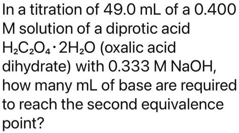 Solved In A Titration Of 490 Ml Ofa 0400 M Solution Of A Diprotic Acid Hzczoa 2hzo Oxalic