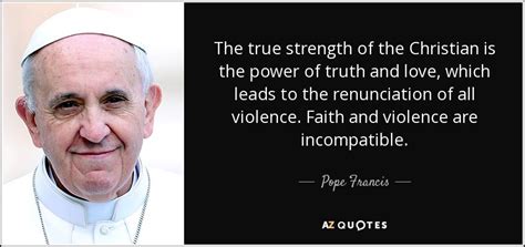 Pope Francis Quote The True Strength Of The Christian Is The Power Of