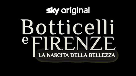 Botticelli E Firenze La Nascita Della Bellezza Trama Durata E Cast