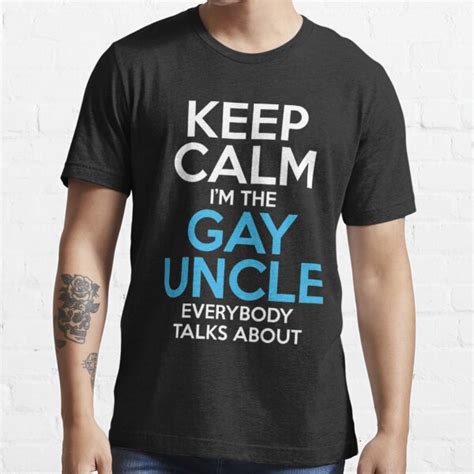 Keep Calm I M The Gay Uncle Everybody Talks About T Shirt By Amazingshirt Redbubble