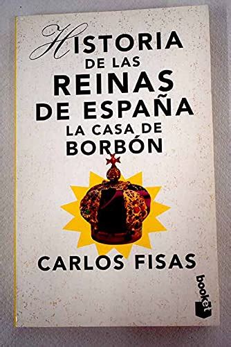 Historia De Las Reinas De Espa A La Casa De Borbon Carlos Fisas