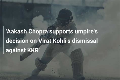 Aakash Chopra Supports Umpire S Decision On Virat Kohli S Dismissal