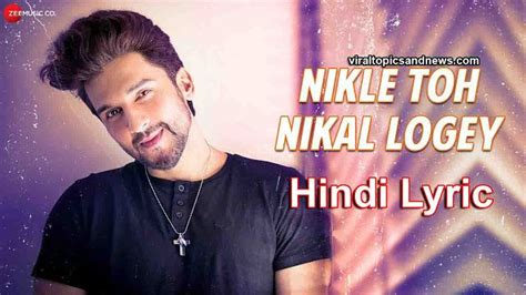 Nikle Toh Nikal Logey Lyrics Geet Sagar And Kunal Ganjawala New Hindi Song Nikle Toh Nikal