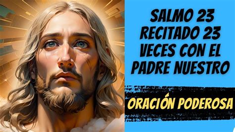 Oración Poderosa Salmo 23 Recitado 23 Veces Con El Padre Nuestro