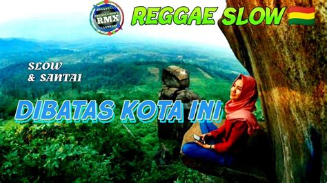 REGGAE SLOW DISINI DIBATAS KOTA INI FULL BASS REGGAE SANTAI FULL