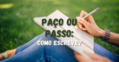 Paço Ou Passo Qual é A Forma Certa De Escrever