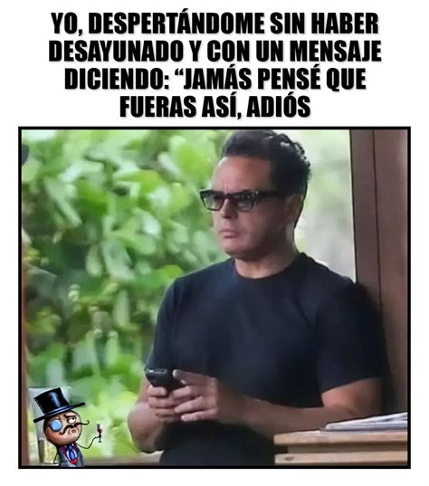 Yo despertándome sin haber desayunado y un mensaje diciendo Jamás