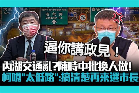 【cnews】內湖交通亂？陳時中批換人做！柯文哲嗆「太低路」：搞清楚再來選市長 匯流新聞網