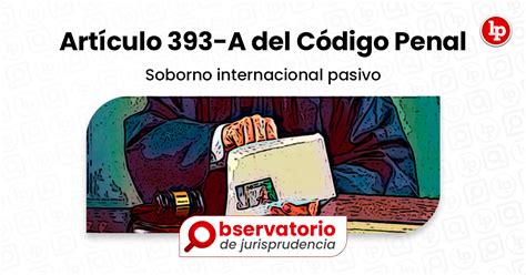 Jurisprudencia del artículo 393 A del Código Penal Soborno