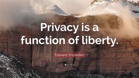 Edward Snowden Quote “privacy Is A Function Of Liberty ”