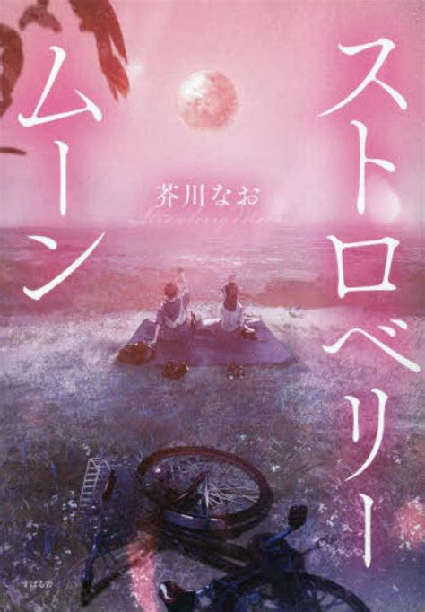 ストロベリ－ム－ン 芥川 なお【著】 紀伊國屋書店ウェブストア｜オンライン書店｜本、雑誌の通販、電子書籍ストア