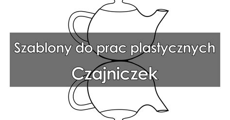 Szablon Do Prac Plastycznych Czajniczek Do Druku Za Darmo