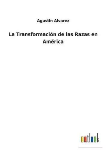 LA TRANSFORMACIÓN DE las Razas en América Spanish by Alvarez Agustin